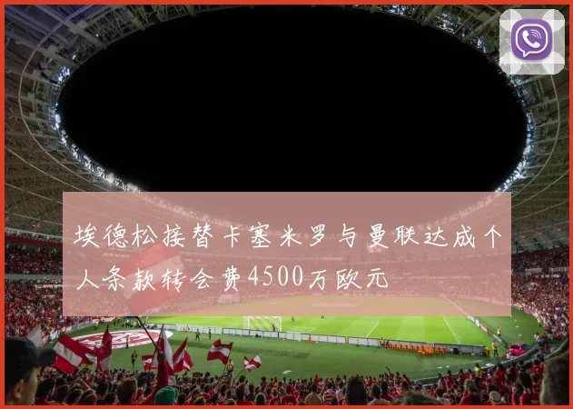 埃德松接替卡塞米罗与曼联达成个人条款转会费4500万欧元