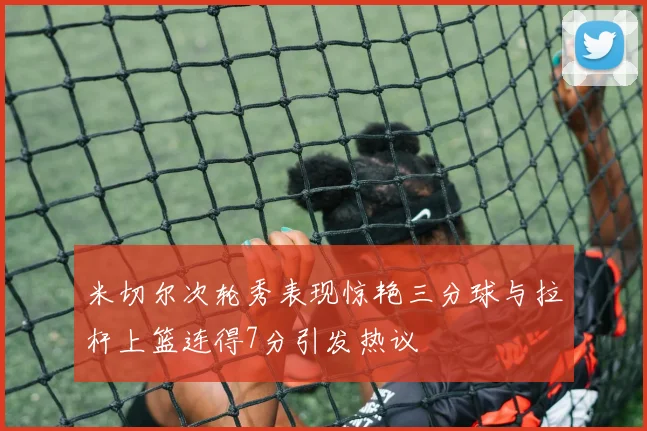米切尔次轮秀表现惊艳三分球与拉杆上篮连得7分引发热议